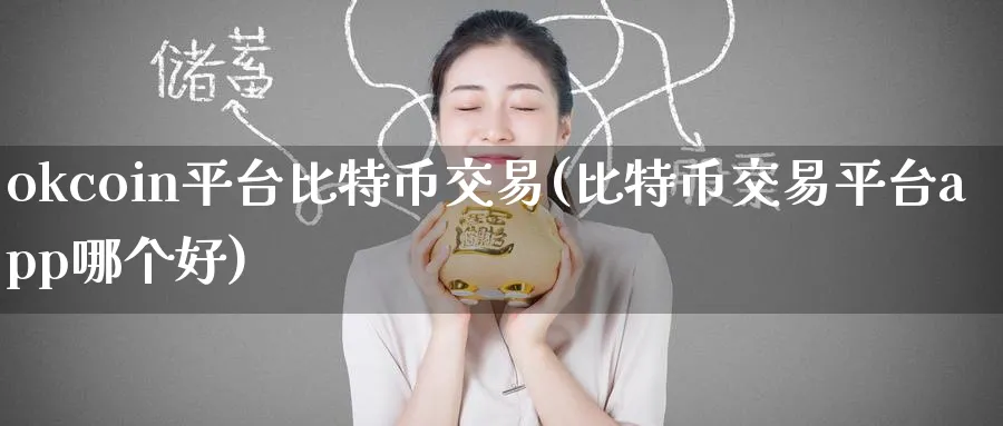 okcoin平台比特币交易(比特币交易平台app哪个好)_https://www.baokan.net_币圈行情_第1张