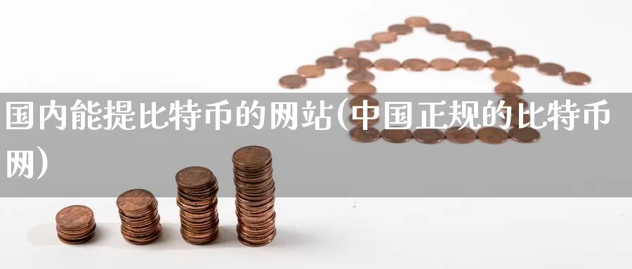 国内能提比特币的网站(中国正规的比特币网)_https://www.baokan.net_币圈行情_第1张