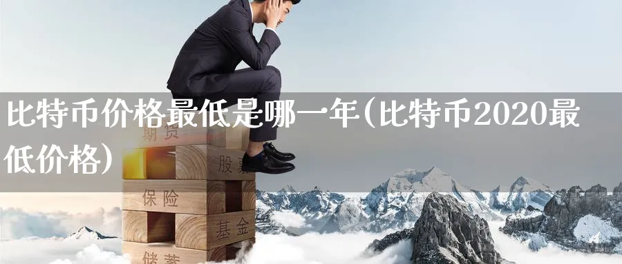 比特币价格最低是哪一年(比特币2020最低价格)_https://www.baokan.net_恒指期货_第1张
