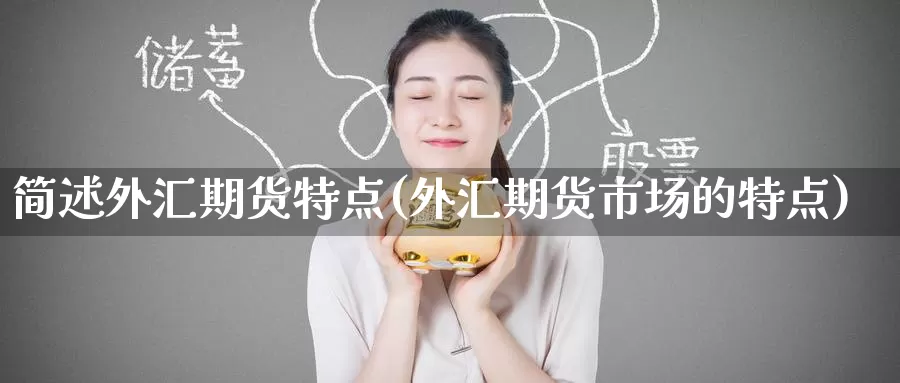 简述外汇期货特点(外汇期货市场的特点)_https://www.baokan.net_国际期货_第1张