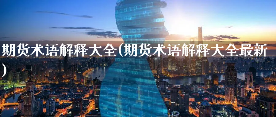 期货术语解释大全(期货术语解释大全最新)_https://www.baokan.net_期货百科_第1张