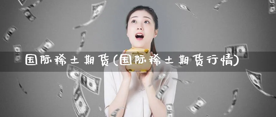 国际期货(国际期货行情)_https://www.baokan.net_期货平台_第1张