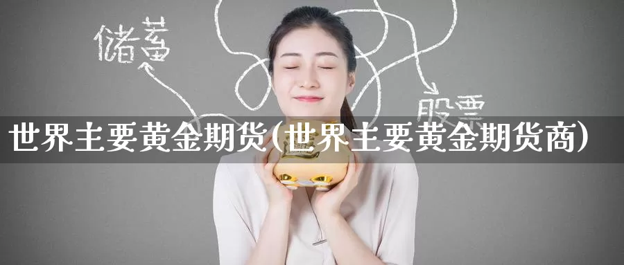 世界主要黄金期货(世界主要黄金期货商)_恒指期货_第1张_宝勘金融网 世界主要黄金期货(世界主要黄金期货商)_https://www.baokan.net_恒指期货_第1张