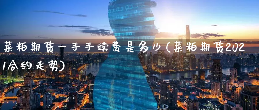 菜粕期货一手手续费是多少(菜粕期货2021合约走势)_黄金期货_第1张_宝勘金融网 菜粕期货一手手续费是多少(菜粕期货2021合约走势)_https://www.baokan.net_黄金期货_第1张