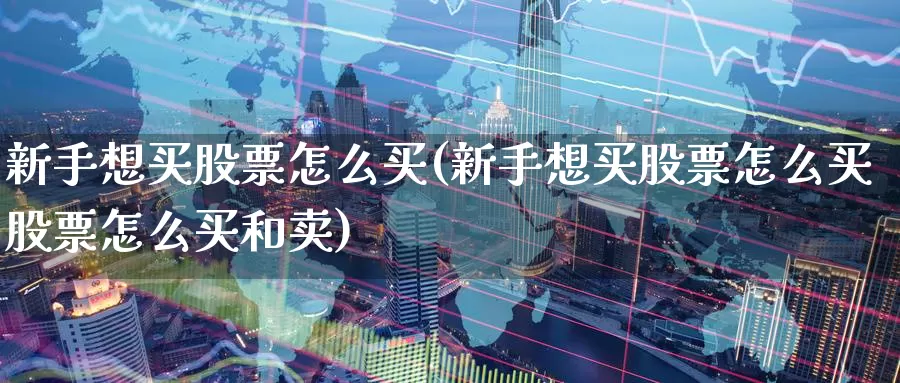 新手想买股票怎么买(新手想买股票怎么买股票怎么买和卖)_期货技术_第1张_宝勘金融网 新手想买股票怎么买(新手想买股票怎么买股票怎么买和卖)_https://www.baokan.net_期货技术_第1张