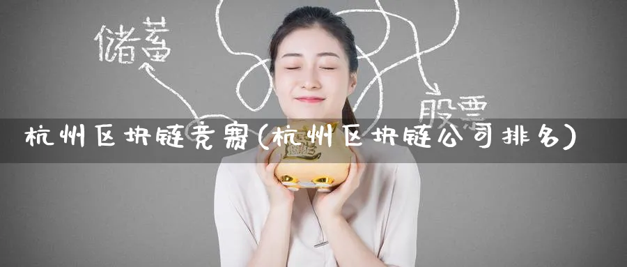 杭州区块链竞赛(杭州区块链公司排名)_https://www.baokan.net_币圈行情_第1张