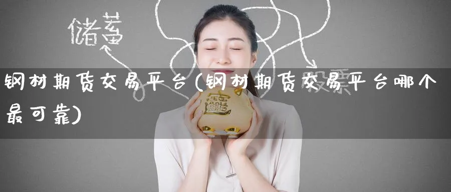 钢材期货交易平台(钢材期货交易平台哪个最可靠)_https://www.baokan.net_期货百科_第1张