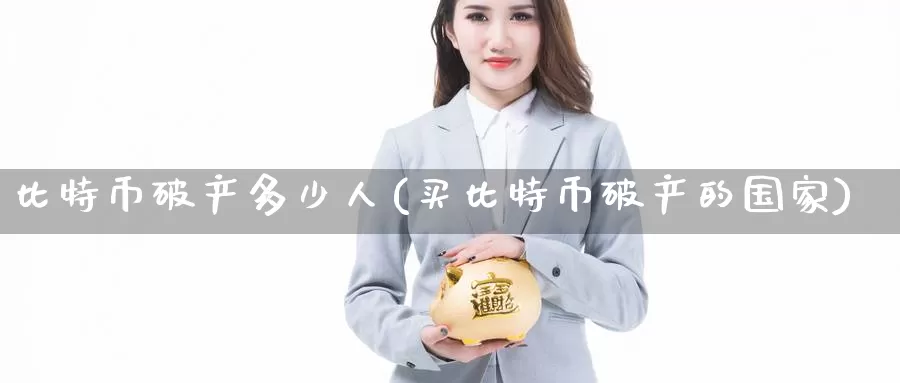 比特币破产多少人(买比特币破产的国家)_https://www.baokan.net_币圈行情_第1张