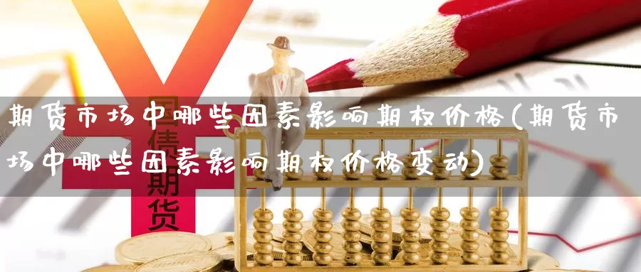 期货市场中哪些因素影响期权价格(期货市场中哪些因素影响期权价格变动)_https://www.baokan.net_期货公司_第1张