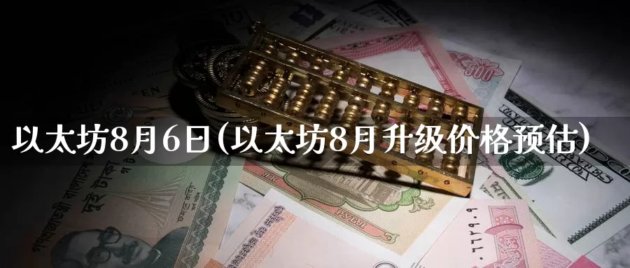 以太坊8月6日(以太坊8月升级价格预估)_https://www.baokan.net_币圈行情_第1张