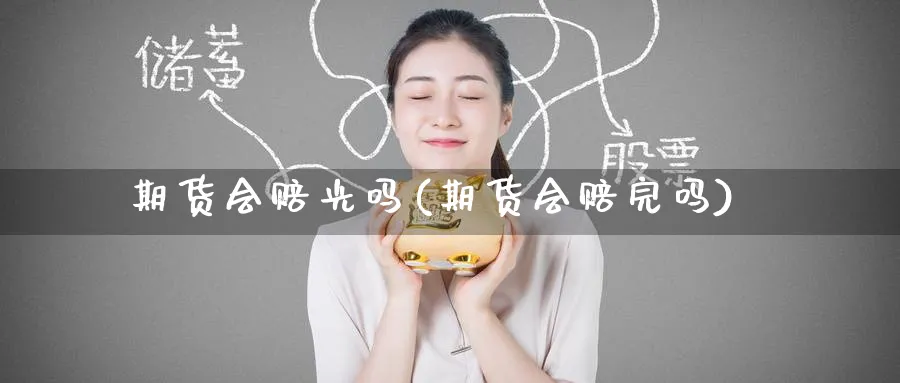 期货会赔光吗(期货会赔完吗)_https://www.baokan.net_期货软件_第1张