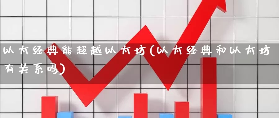 以太经典能超越以太坊(以太经典和以太坊有关系吗)_https://www.baokan.net_币圈行情_第1张