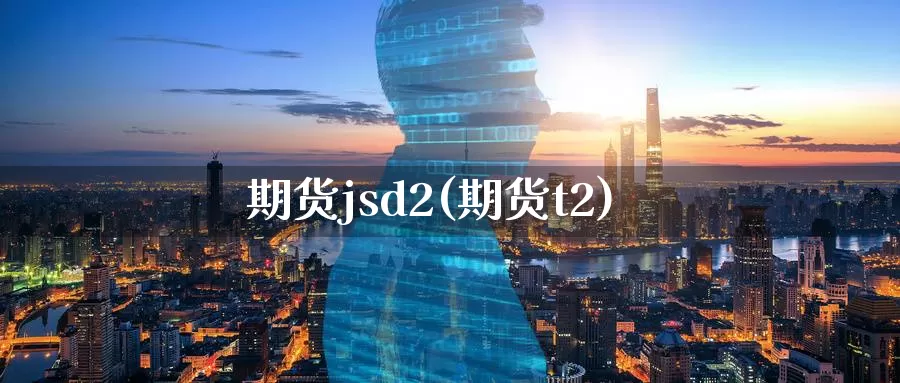 期货jsd2(期货t2)_期货平台_第1张_宝勘金融网 期货jsd2(期货t2)_https://www.baokan.net_期货平台_第1张