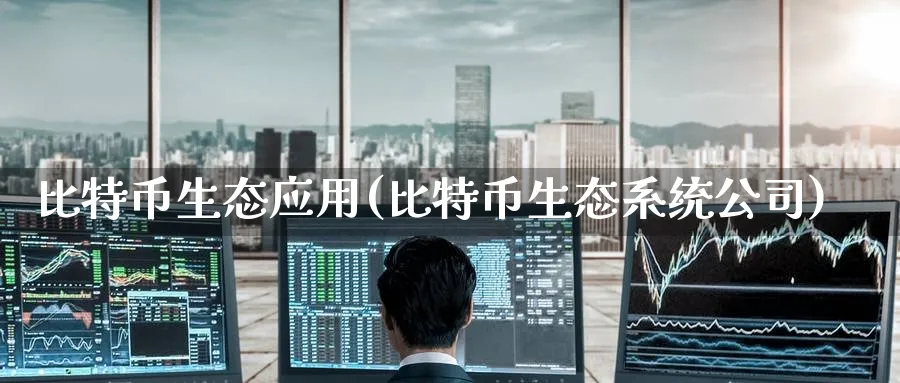 比特币生态应用(比特币生态系统公司)_https://www.baokan.net_期货软件_第1张