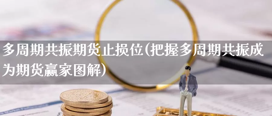 多周期共振期货止损位(把握多周期共振成为期货赢家图解)_https://www.baokan.net_恒生指数_第1张