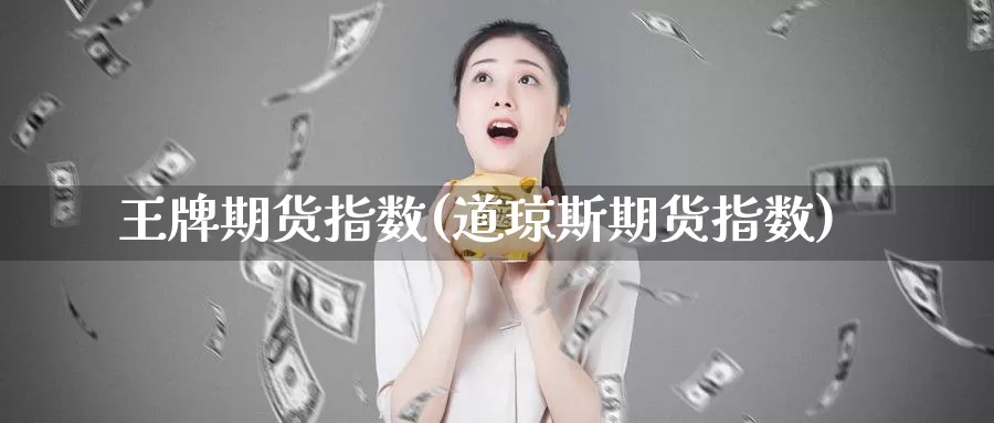 王牌期货指数(道琼斯期货指数)_https://www.baokan.net_币圈行情_第1张