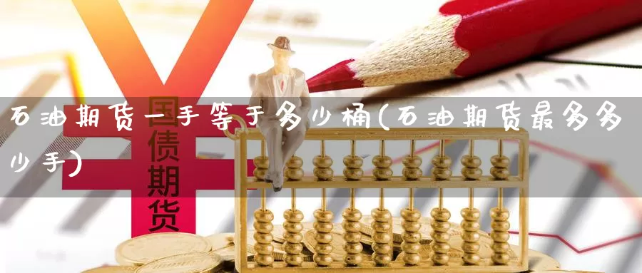 石油期货一手等于多少桶(石油期货最多多少手)_https://www.baokan.net_黄金期货_第1张