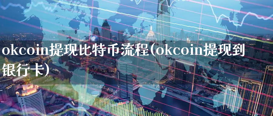 okcoin提现比特币流程(okcoin提现到银行卡)_https://www.baokan.net_币圈行情_第1张