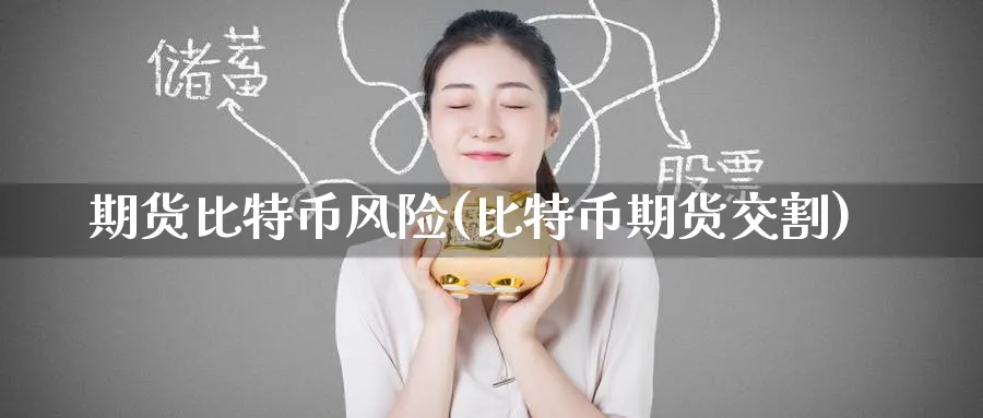 期货比特币风险(比特币期货交割)_https://www.baokan.net_币圈行情_第1张