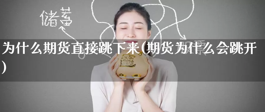 为什么期货直接跳下来(期货为什么会跳开)_期货分析_第1张_宝勘金融网 为什么期货直接跳下来(期货为什么会跳开)_https://www.baokan.net_期货分析_第1张