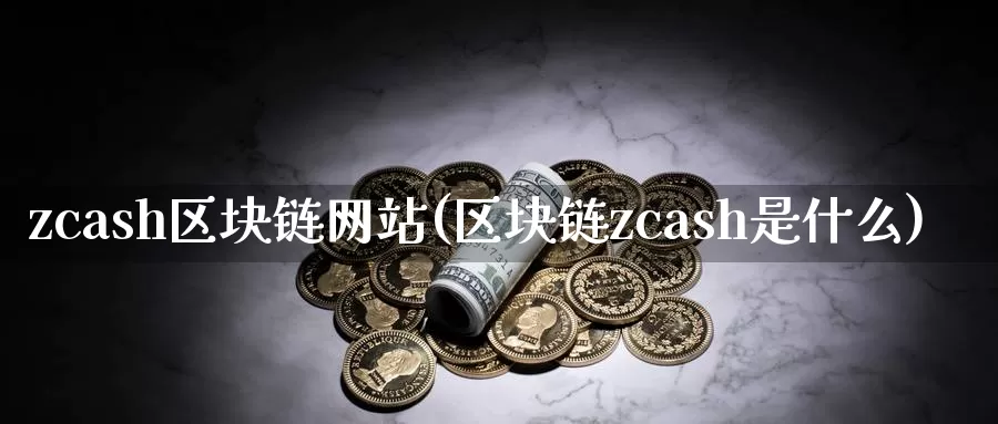 zcash区块链网站(区块链zcash是什么)_https://www.baokan.net_币圈行情_第1张