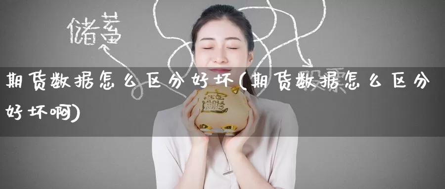 期货数据怎么区分好坏(期货数据怎么区分好坏啊)_https://www.baokan.net_股指期货_第1张