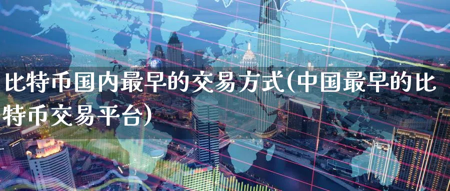 比特币国内最早的交易方式(中国最早的比特币交易平台)_https://www.baokan.net_黄金期货_第1张