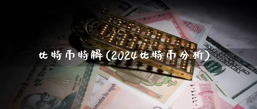 比特币特解(2024比特币分析)_https://www.baokan.net_币圈行情_第1张