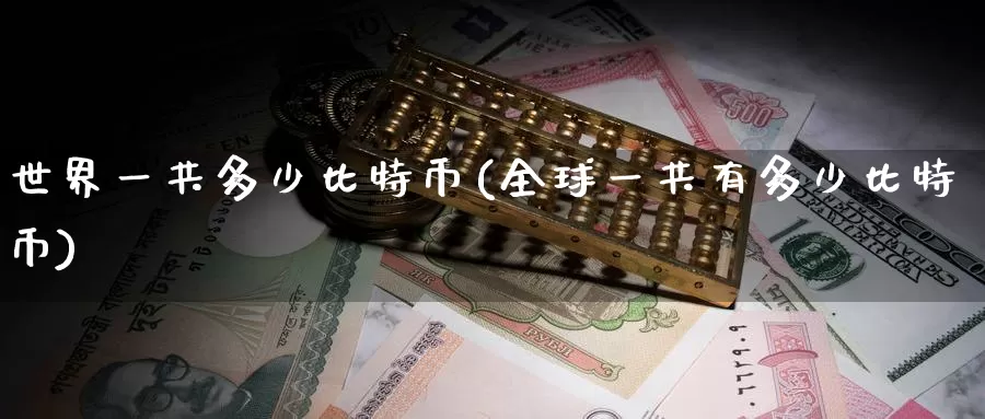 世界一共多少比特币(全球一共有多少比特币)_https://www.baokan.net_币圈行情_第1张