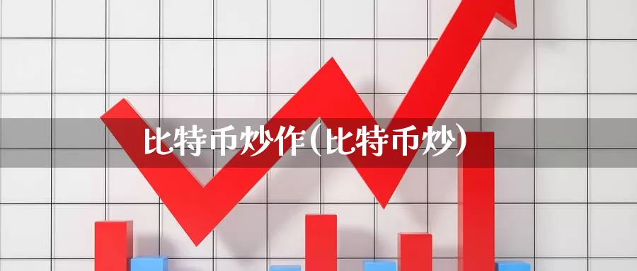 比特币炒作(比特币炒)_https://www.baokan.net_币圈行情_第1张