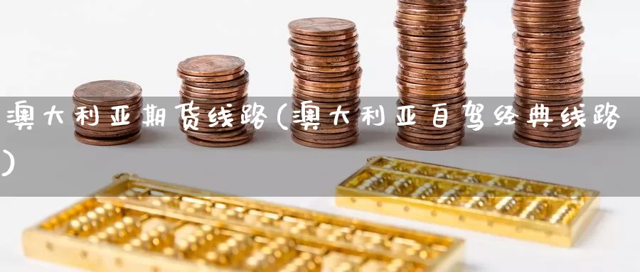 澳大利亚期货线路(澳大利亚自驾经典线路)_https://www.baokan.net_期货分析_第1张