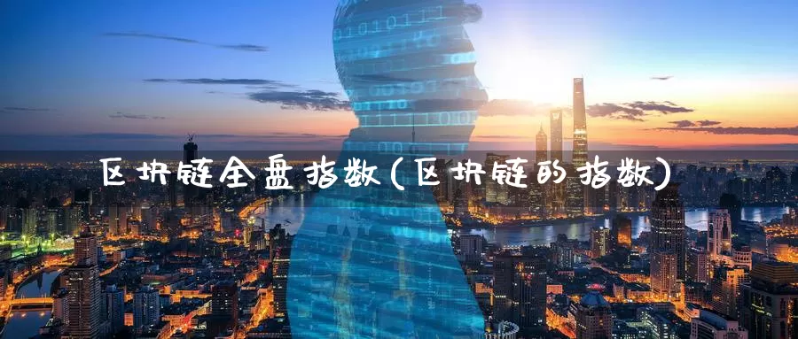 区块链全盘指数(区块链的指数)_https://www.baokan.net_币圈行情_第1张