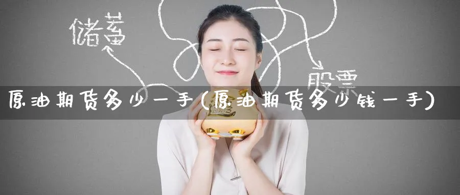 原油期货多少一手(原油期货多少钱一手)_https://www.baokan.net_期货培训_第1张