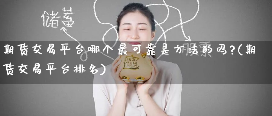 期货交易平台哪个最可靠是方法的吗?(期货交易平台排名)_https://www.baokan.net_期货喊单_第1张