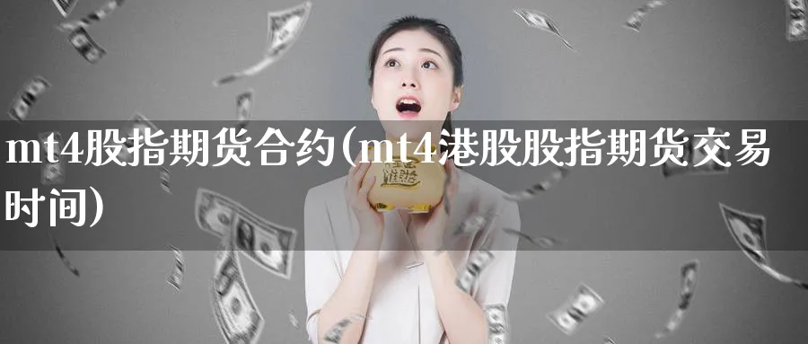 mt4股指期货合约(mt4港股股指期货交易时间)_https://www.baokan.net_国际期货_第1张