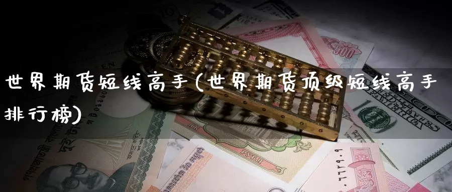 世界期货短线高手(世界期货顶级短线高手排行榜)_https://www.baokan.net_股指期货_第1张