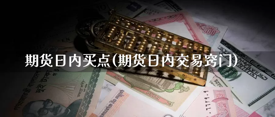 期货日内买点(期货日内交易窍门)_期货平台_第1张_宝勘金融网 期货日内买点(期货日内交易窍门)_https://www.baokan.net_期货平台_第1张