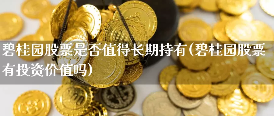碧桂园股票是否值得长期持有(碧桂园股票有投资价值吗)_期货行情_第1张_宝勘金融网 碧桂园股票是否值得长期持有(碧桂园股票有投资价值吗)_https://www.baokan.net_期货行情_第1张