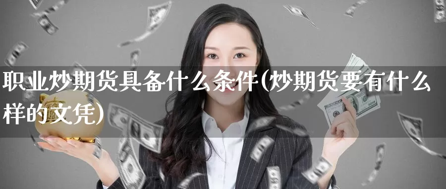 职业炒期货具备什么条件(炒期货要有什么样的文凭)_期货喊单_第1张_宝勘金融网 职业炒期货具备什么条件(炒期货要有什么样的文凭)_https://www.baokan.net_期货喊单_第1张