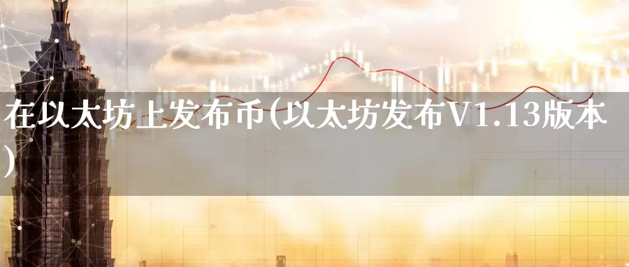 在以太坊上发布币(以太坊发布V1.13版本)_https://www.baokan.net_币圈行情_第1张