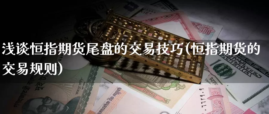 浅谈恒指期货尾盘的交易技巧(恒指期货的交易规则)_https://www.baokan.net_纳指期货_第1张