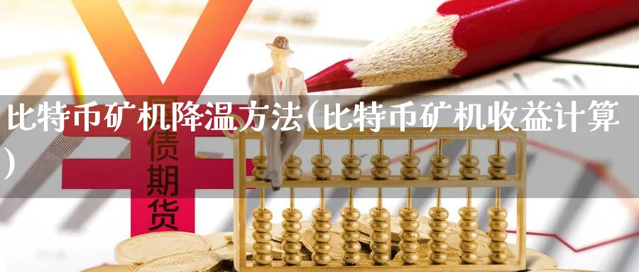 比特币矿机降温方法(比特币矿机收益计算)_https://www.baokan.net_币圈行情_第1张