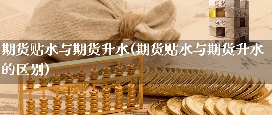 期货贴水与期货升水(期货贴水与期货升水的区别)_https://www.baokan.net_股指期货_第1张