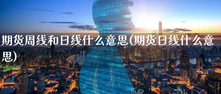 期货周线和日线什么意思(期货日线什么意思)_https://www.baokan.net_原油期货_第1张
