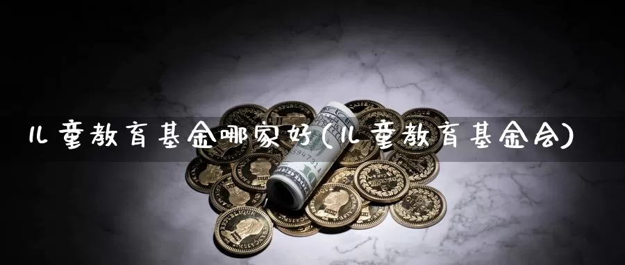 儿童教育基金哪家好(儿童教育基金会)_纳指期货_第1张_宝勘金融网 儿童教育基金哪家好(儿童教育基金会)_https://www.baokan.net_纳指期货_第1张