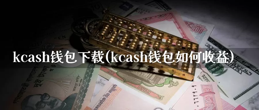 kcash钱包下载(kcash钱包如何收益)_https://www.baokan.net_币圈行情_第1张
