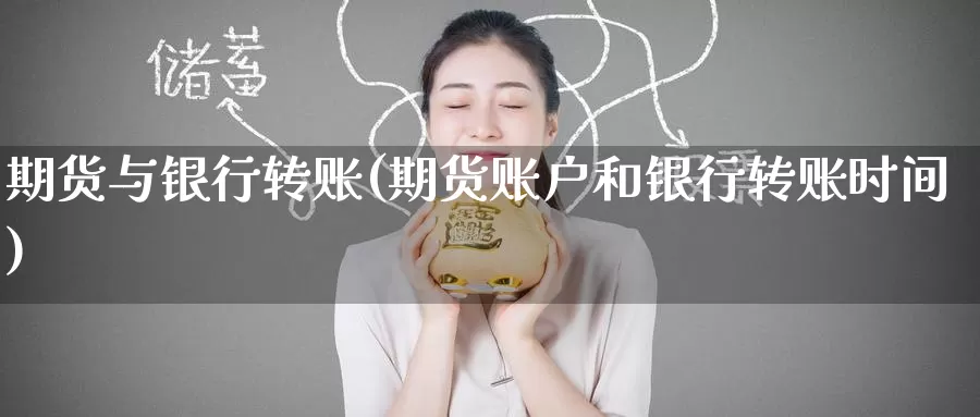 期货与银行转账(期货账户和银行转账时间)_https://www.baokan.net_股指期货_第1张