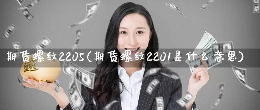 期货螺纹2205(期货螺纹2201是什么意思)_https://www.baokan.net_期货平台_第1张