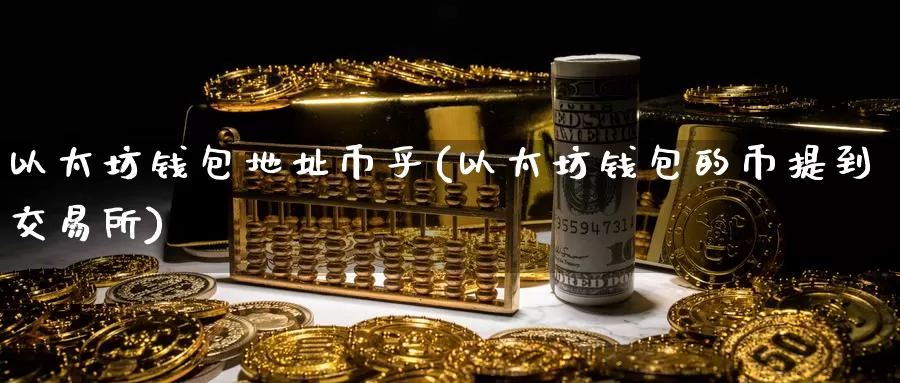 以太坊钱包地址币乎(以太坊钱包的币提到交易所)_https://www.baokan.net_币圈行情_第1张