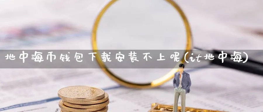 地中海币钱包下载安装不上呢(it地中海)_https://www.baokan.net_币圈行情_第1张